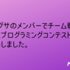 モノグサのメンバーでチーム戦の競技プログラミングコンテストに出場しました。