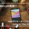 【ガジェット】QWERTYキーボード復活!? Unihertz Titan 2登場｜元BlackBerryユーザーが語る注目ポイントと懸念点