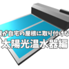 屋根屋の僕が自宅の屋根に取り付けないもの3選。太陽光温水器編。