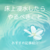 ぜひ読んでほしい！「床上浸水したらやるべきこと」の記事をご紹介します。