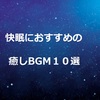 快眠におすすめの癒しBGM10選、眠れない夜にはこの曲を【アニメ・ゲーム音楽中心】