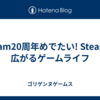 Steam20周年めでたい! Steamで広がるゲームライフ