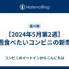 【2024年5月第2週】今週食べたいコンビニの新商品