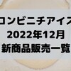 コンビニアイスの新商品、2022年12月新作の市販アイスクリーム発売一覧！【コンオイジャ】