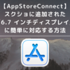 【AppStoreConnect】 スクショに追加された 「6.7 インチディスプレイ」 に簡単に対応する方法