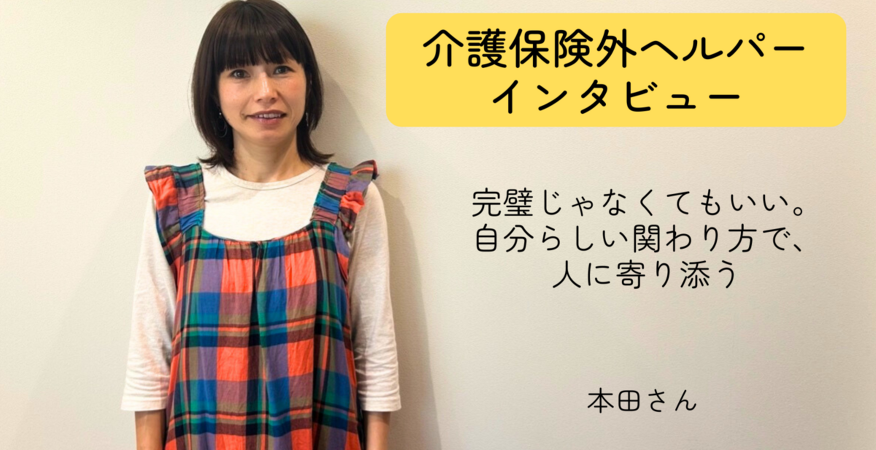 完璧じゃなくてもいい。 自分らしい関わり方で、 人に寄り添う【介護保険外の自費サービス ヘルパーインタビュー#10】