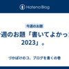 今週のお題「書いてよかった2023」。