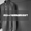 ポロシャツは何枚必要？ファッションブロガーは何枚持ってるのか。