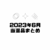 【懸賞】2023年6月当選品まとめ