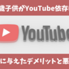 【3歳子供がYouTube依存に】デメリットと悪影響がすごかった話