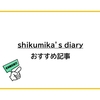 shikumika’s diary おすすめ記事