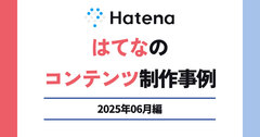 四季報写経ウーマンに学ぶ「インプットの鉄則」記事ほか、はてなのコンテンツ制作事例を紹介【2025年6月編】