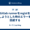 Gitlab runnerをregistをしようとした時のエラーを回避する