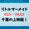 リトルマーメイド4DX・IMAX 千葉の上映館！