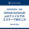 GitHub Actionsのymlファイルでのエスケープあれこれ