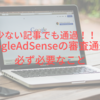 GoogleAdSenseの審査通過に必ず必要なこと【これだけで大丈夫】