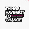  Things Have Got To Change