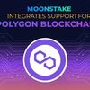 Moonstake、Polygonブロックチェーンへのサポートを開始