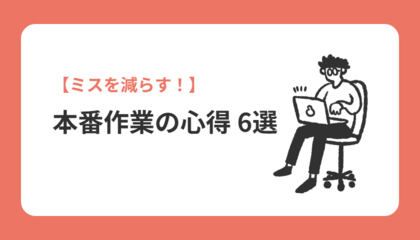 【ミスを減らす！】 本番作業の心得 6選