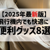 【2025年最新】飛行機内でも快適に！便利グッズ8選