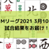 Mリーグ2021 3月10日　89日目試合結果　ドリブンズ最終戦で追いつけず。6位までのチームがほぼ確定
