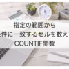 【スプレッドシート基礎】COUNTIF関数を使って条件に一致するセルの数を数える