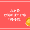 片道250円で台湾トリップ・北24条「台湾料理のお店　慢慢來」