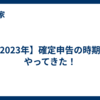 【2023年】確定申告の時期がやってきた！