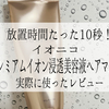 たったの10秒でサラサラ髪へ。イオニコのプレミアムイオン浸透美容液ヘアマスクを実際に使った詳細なレビューです！使い方なども詳しく紹介