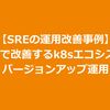 【SREの運用改善事例】CIとAIで改善するk8sエコシステムのバージョンアップ運用