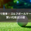 百均で簡単！ゴルフボールケースの賢い代用法10選