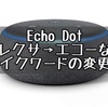 Echodot アレクサ以外の呼び方（ウェイクワード）に変更してみた