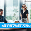 Major eligibility requirements for PMP Certification
