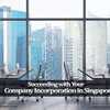 Succeeding with Your Company Incorporation in Singapore