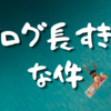 【Day404】ブログ長すぎ？な件｜せめて今日は短めに