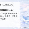 Spanner Change Streams を自前で読む ― 決済データを欠損なく取り込む
