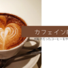 【カフェイン断ち挑戦】大好きだったコーヒーをやめるまで