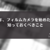 2023年、フィルムカメラを始めたい人が知っておくべきこと