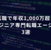 転職で“年収1,000万超え”を目指すITエンジニアに―本気の転職エージェント3選