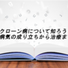 クローン病について知ろう！～病気の成り立ちから治療まで～