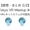 【感想・まとめ 2/2】Tokyo VR Meetup #4 ＜VR×ネットカフェの可能性＞