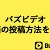 バズビデオの動画の投稿方法を詳しく解説