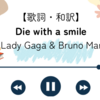 【歌詞・和訳】 Die with a smile / Lady Gaga ＆ Bruno Mars / ダイ ウィズ ア スマイル 