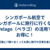 シンガポール航空でシンガポールに旅行に行くならPelago（ペラゴ）の活用でお得に！