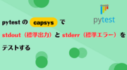 pytest の capsys で stdout（標準出力）と stderr（標準エラー）をテストする