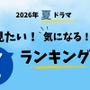 2026年　夏ドラマ　見たい・気になる17作品　ランキング
