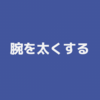 【筋トレ】腕を太くするために