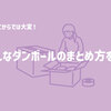 意外と面倒な作業もこれで解決！ダンボールのまとめ方を紹介