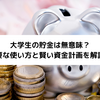 大学生の貯金は無意味？必要な使い方と賢い資金計画を解説！