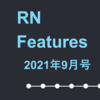 RN Features 2021年9月号 - iOS 15, Android 12 に向けた準備, React Native バージョン 0.65.1 リリース, React Native導入事例: 出前館のサーバーサイド・モバイルクライアントの技術スタック